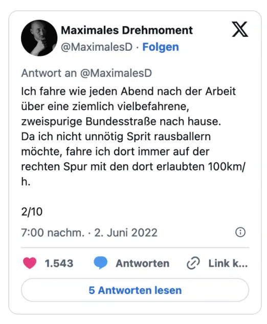 Ich fahre wie jeden Abend nach der Arbeit über eine ziemlich vielbefahrene, zweispurige Bundesstraße nach hause. Da ich nicht unnötig Sprit rausballern möchte, fahre ich dort immer auf der rechten Spur mit den dort erlaubten 100km/ 2
