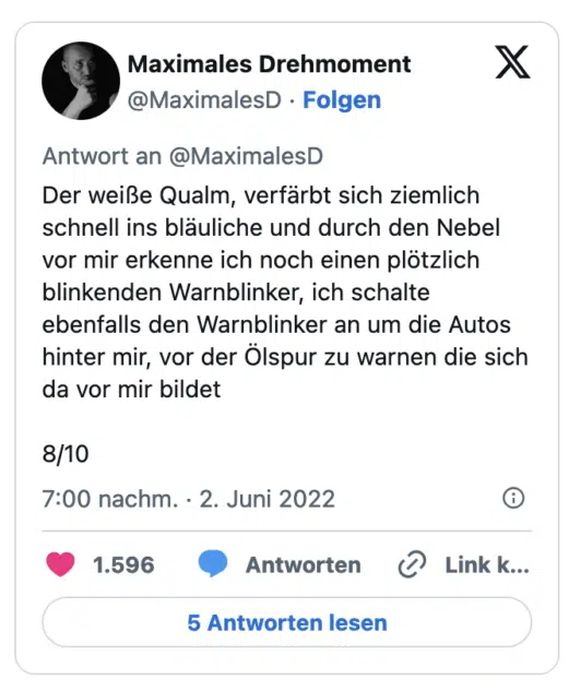 Der weiße Qualm, verfärbt sich ziemlich schnell ins bläuliche und durch den Nebel vor mir erkenne ich noch einen plötzlich blinkenden Warnblinker, ich schalte ebenfalls den Warnblinker an um die Autos hinter mir, vor der Ölspur zu warnen die sich da vor mir bildet 8/10