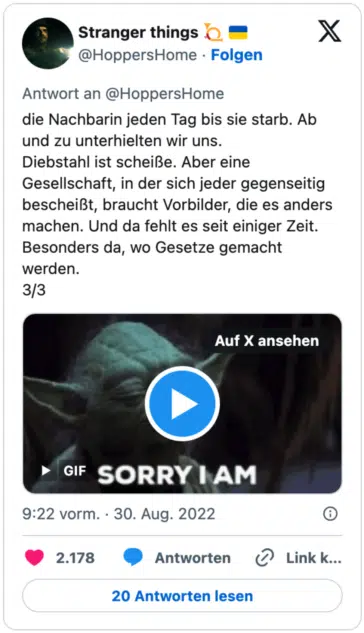 die Nachbarin jeden Tag bis sie starb. Ab und zu unterhielten wir uns. 
Diebstahl ist scheiße. Aber eine Gesellschaft, in der sich jeder gegenseitig bescheißt, braucht Vorbilder, die es anders machen. Und da fehlt es seit einiger Zeit. Besonders da, wo Gesetze gemacht werden.
3/3