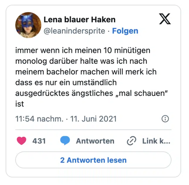 immer wenn ich meinen 10 minütigen monolog darüber halte was ich nach meinem bachelor machen will merk ich dass es nur ein umständlich ausgedrücktes ängstliches „mal schauen“ ist