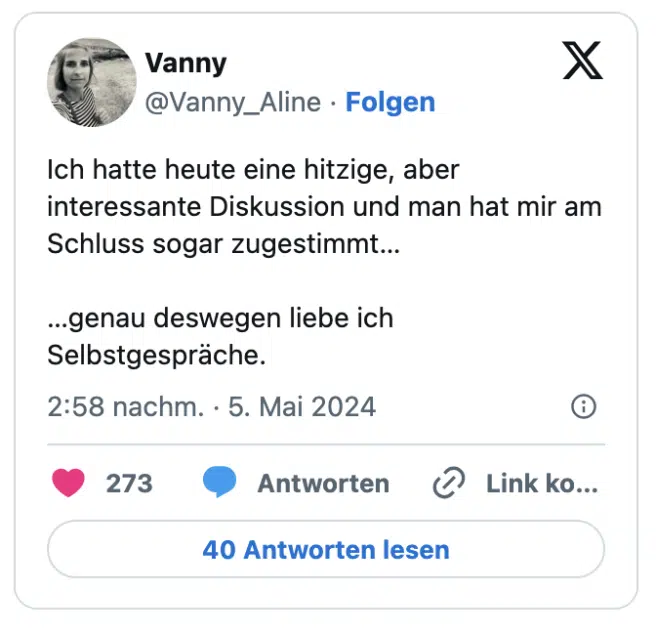 Ich hatte heute eine hitzige, aber interessante Diskussion und man hat mir am Schluss sogar zugestimmt…

…genau deswegen liebe ich Selbstgespräche.