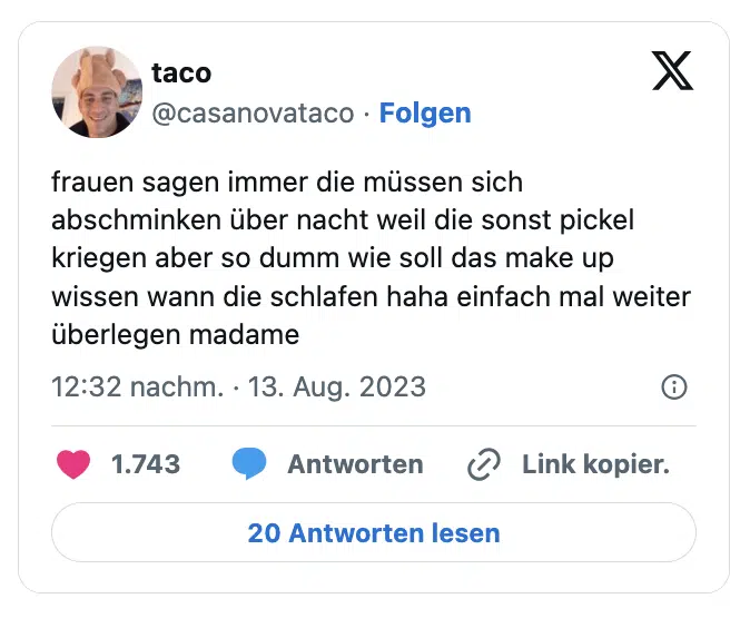 frauen sagen immer die müssen sich abschminken über nacht weil die sonst pickel kriegen aber so dumm wie soll das make up wissen wann die schlafen haha einfach mal weiter überlegen madame
