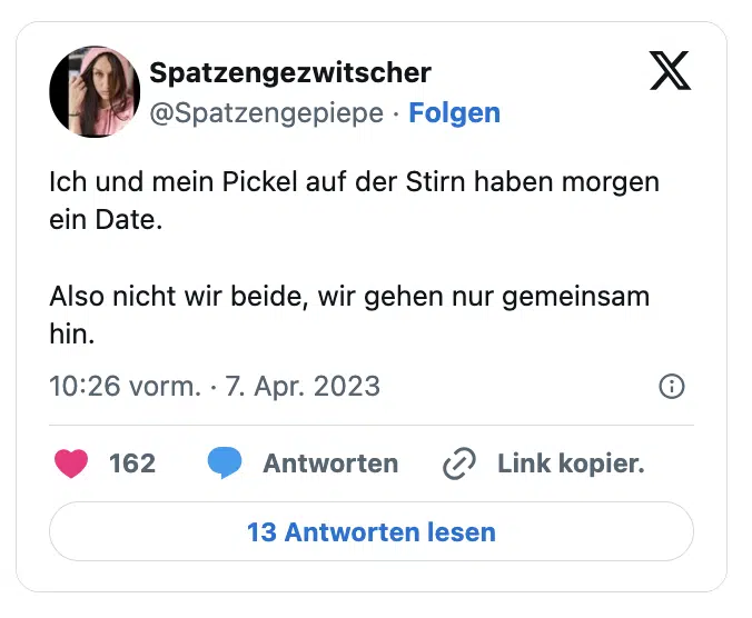 Ich und mein Pickel auf der Stirn haben morgen ein Date.

Also nicht wir beide, wir gehen nur gemeinsam hin.