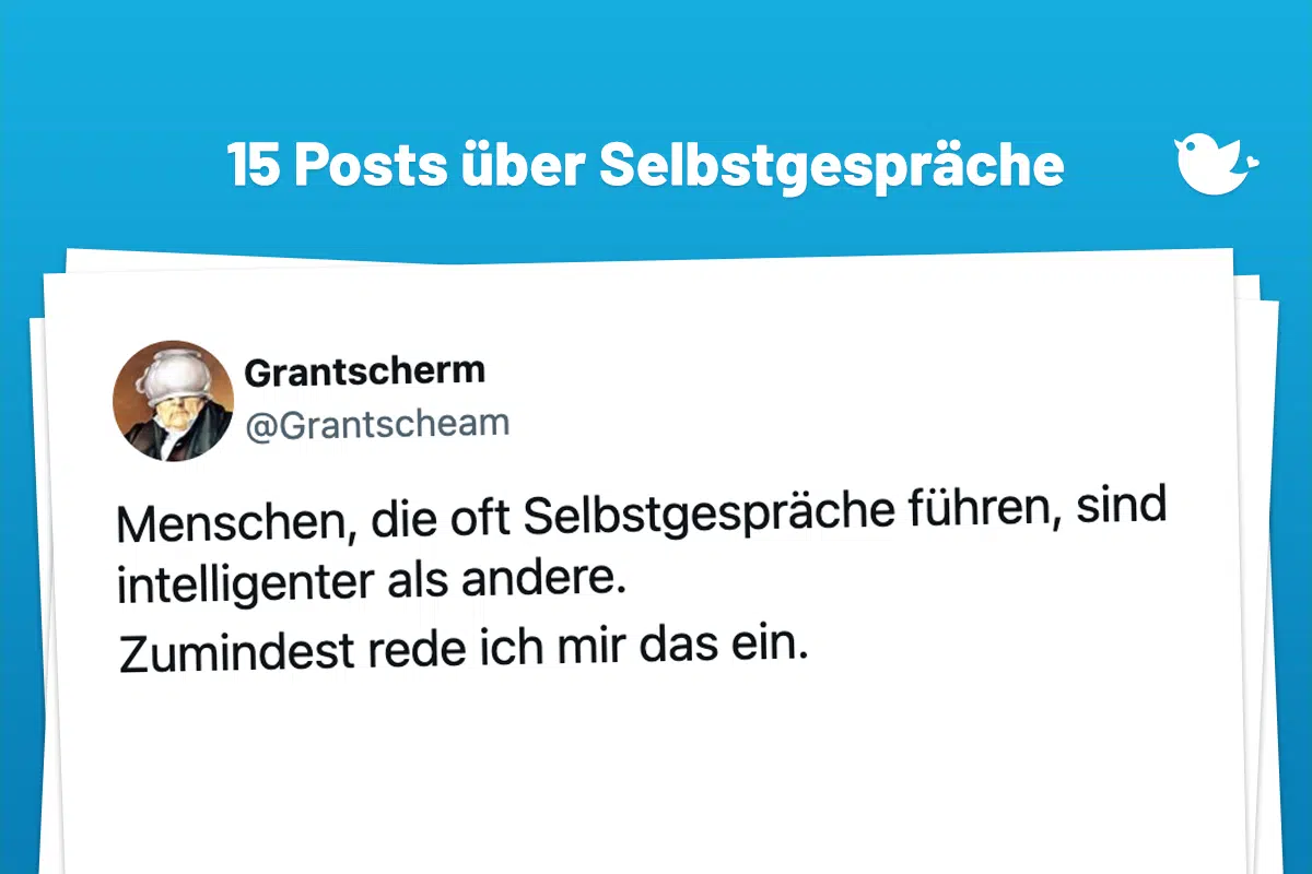 Menschen, die oft Selbstgespräche führen, sind intelligenter als andere. Zumindest rede ich mir das ein.