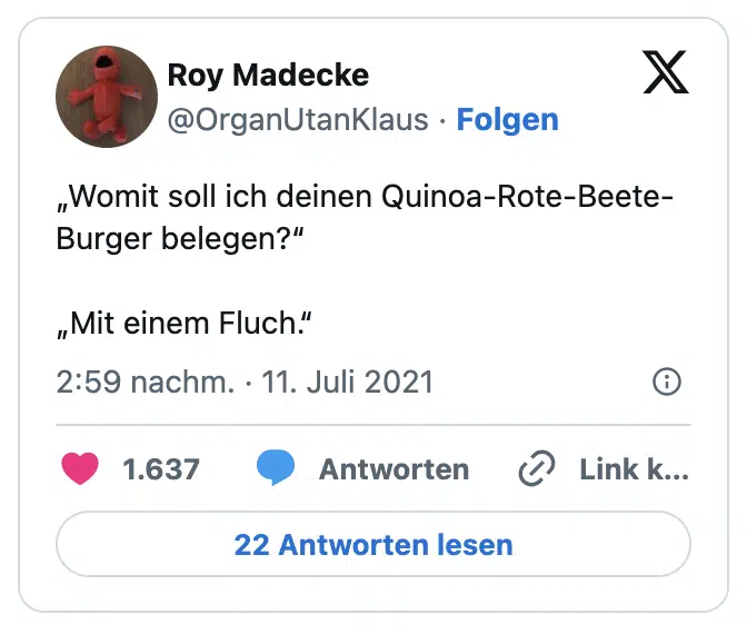 „Womit soll ich deinen Quinoa-Rote-Beete-Burger belegen?“

„Mit einem Fluch.“