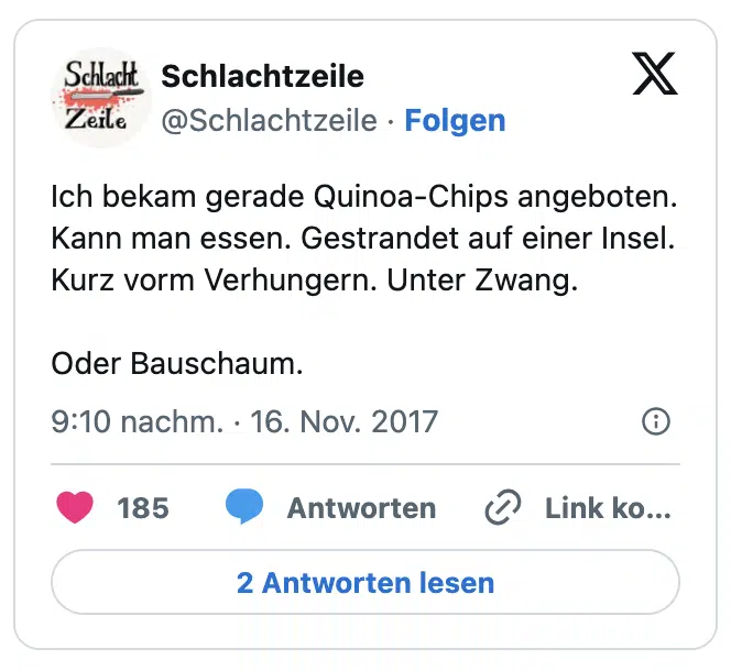 Ich bekam gerade Quinoa-Chips angeboten. Kann man essen. Gestrandet auf einer Insel. Kurz vorm Verhungern. Unter Zwang.

Oder Bauschaum.