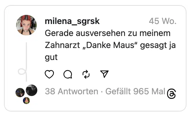Gerade ausversehen zu meinem Zahnarzt „Danke Maus“ gesagt ja gut
