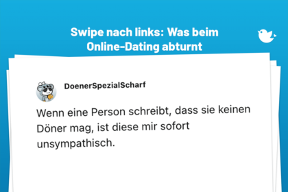 Wenn eine Person schreibt, dass sie keinen Döner mag, ist diese mir sofort unsympathisch.
