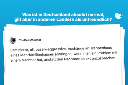 Was ist in Deutschland absolut normal, gilt aber in anderen Ländern als unfreundlich? Laminierte, oft passiv-aggressive, Aushänge im Treppenhaus eines Mehrfamilienhauses anbringen, wenn man ein Problem mit einem Nachbar hat, anstatt den Nachbarn direkt anzusprechen.