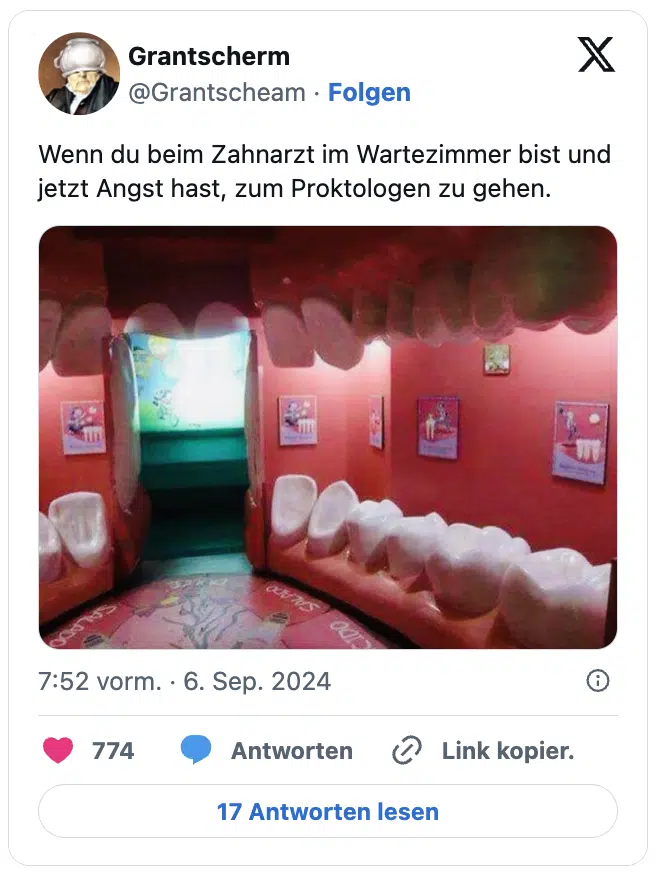 Wenn du beim Zahnarzt im Wartezimmer bist und jetzt Angst hast, zum Proktologen zu gehen.