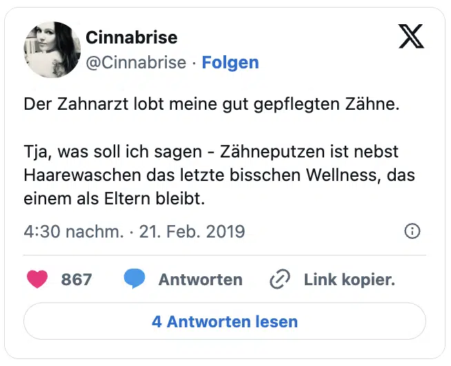Der Zahnarzt lobt meine gut gepflegten Zähne.

Tja, was soll ich sagen - Zähneputzen ist nebst Haarewaschen das letzte bisschen Wellness, das einem als Eltern bleibt.