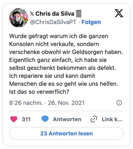 Wurde gefragt warum ich die ganzen Konsolen nicht verkaufe, sondern verschenke obwohl wir Geldsorgen haben. Eigentlich ganz einfach, ich habe sie selbst geschenkt bekommen als defekt. Ich repariere sie und kann damit Menschen die es so geht wie uns helfen. Ist das so verwerflich?