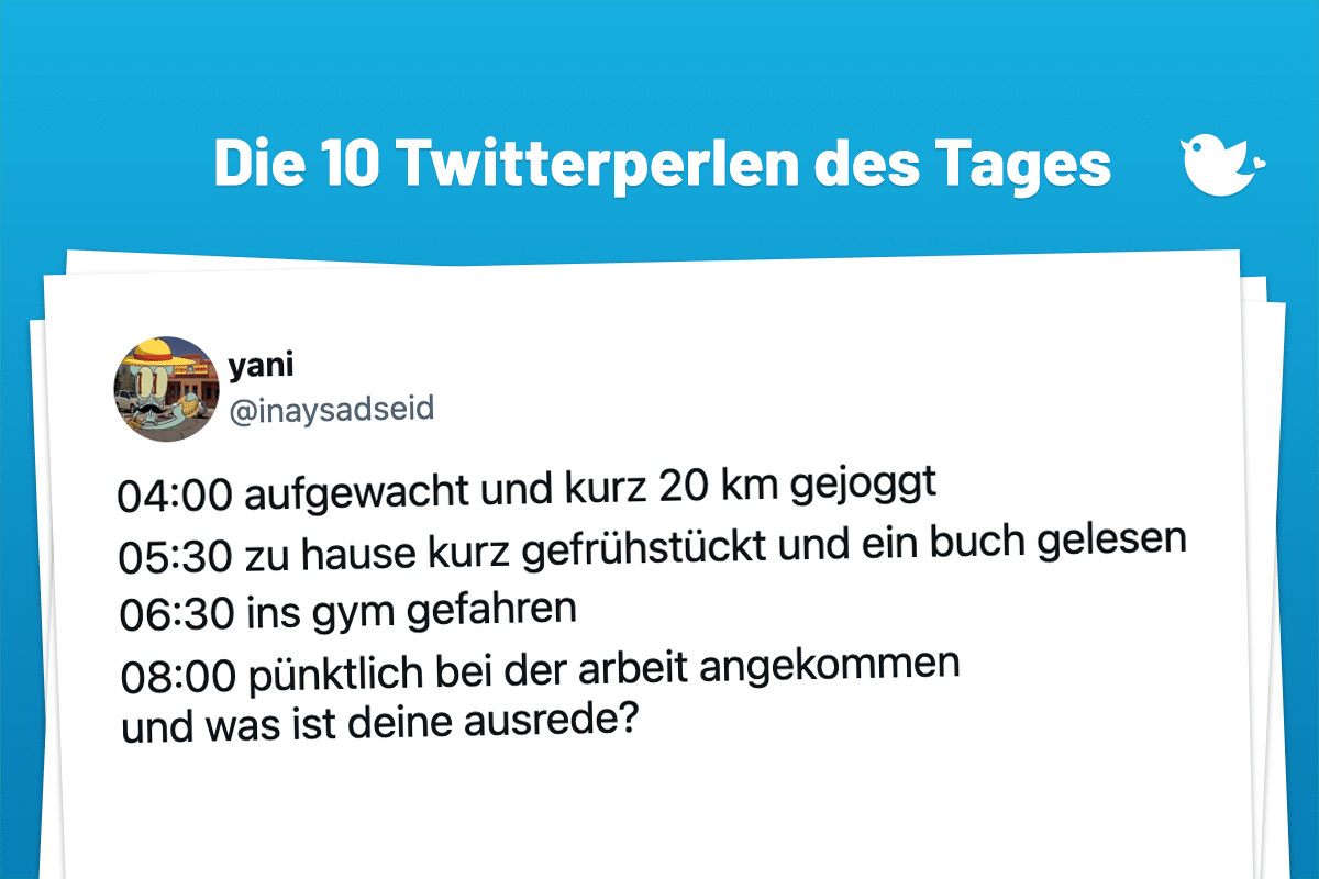 04:00 aufgewacht und kurz 20 km gejoggt 05:30 zu hause kurz gefrühstückt und ein buch gelesen 06:30 ins gym gefahren 08:00 pünktlich bei der arbeit angekommen und was ist deine ausrede?