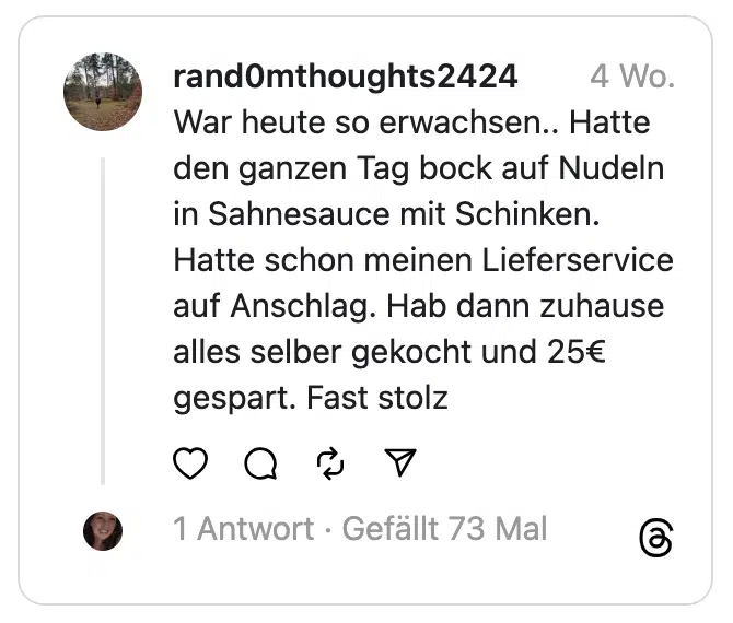 War heute so erwachsen.. Hatte den ganzen Tag bock auf Nudeln in Sahnesauce mit Schinken. Hatte schon meinen Lieferservice auf Anschlag. Hab dann zuhause alles selber gekocht und 25€ gespart. Fast stolz
