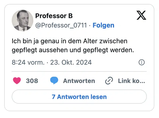 Ich bin ja genau in dem Alter zwischen gepflegt aussehen und gepflegt werden.
