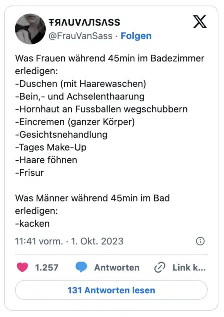Was Frauen während 45min im Badezimmer erledigen:
-Duschen (mit Haarewaschen)
-Bein,- und Achselenthaarung
-Hornhaut an Fussballen wegschubbern
-Eincremen (ganzer Körper)
-Gesichtsnehandlung
-Tages Make-Up
-Haare föhnen
-Frisur 

Was Männer während 45min im Bad erledigen:
-kacken