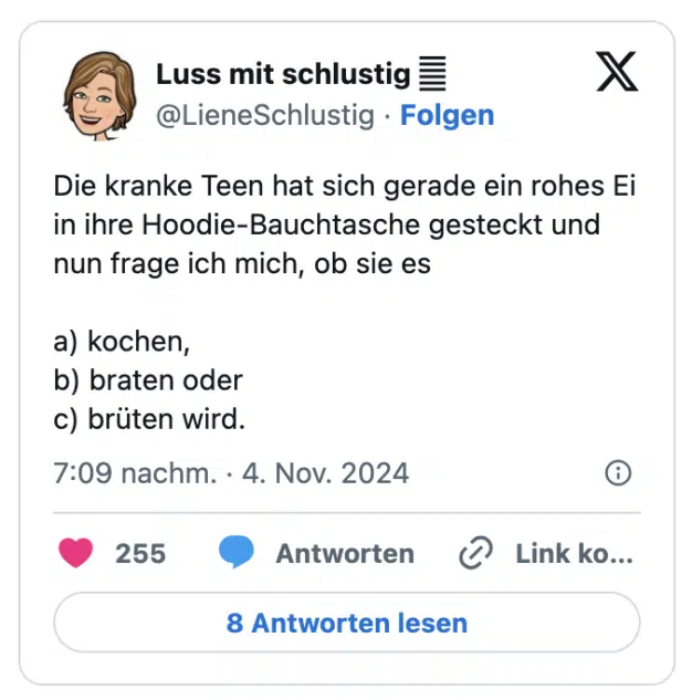 Die kranke Teen hat sich gerade ein rohes Ei in ihre Hoodie-Bauchtasche gesteckt und nun frage ich mich, ob sie es

a) kochen,
b) braten oder
c) brüten wird.