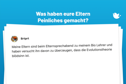 Was haben eure Eltern gemacht, was euch so richtig peinlich war? Meine Eltern sind beim Elternsprechabend zu meinem Bio Lehrer und haben versucht ihn davon zu überzeugen, dass die Evolutionstheorie blödsinn ist.