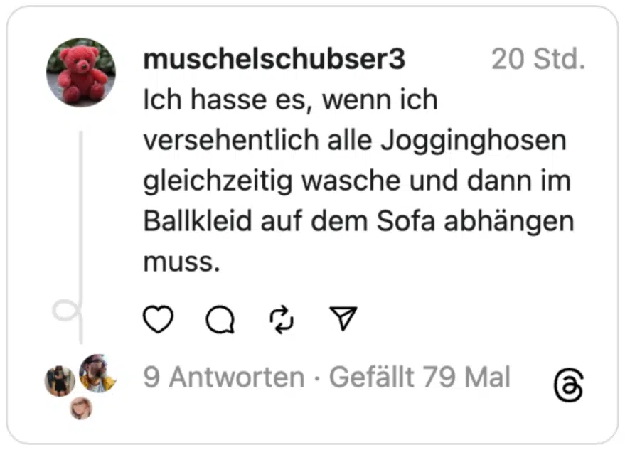 Ich hasse es, wenn ich versehentlich alle Jogginghosen gleichzeitig wasche und dann im Ballkleid auf dem Sofa abhängen muss.