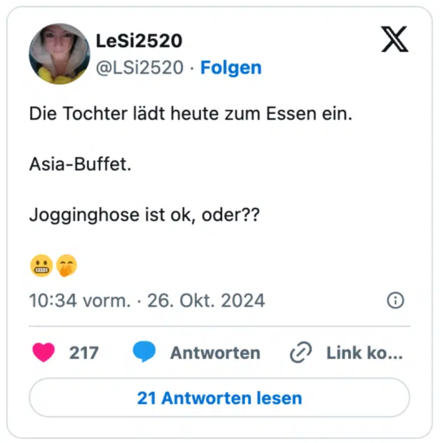 Die Tochter lädt heute zum Essen ein. 

Asia-Buffet. 

Jogginghose ist ok, oder??

😬🤭