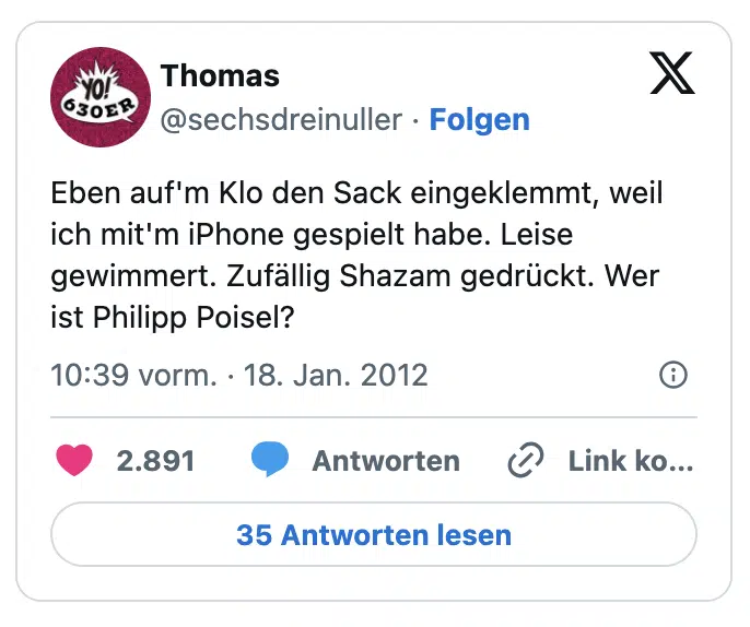 Eben auf'm Klo den Sack eingeklemmt, weil ich mit'm iPhone gespielt habe. Leise gewimmert. Zufällig Shazam gedrückt. Wer ist Philipp Poisel?
