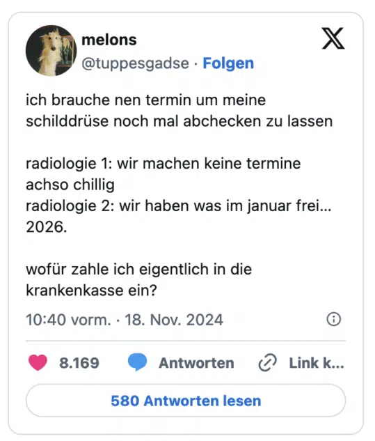 ich brauche nen termin um meine schilddrüse noch mal abchecken zu lassen radiologie 1: wir machen keine termine achso chillig radiologie 2: wir haben was im januar frei... 2026. wofür zahle ich eigentlich in die krankenkasse ein?