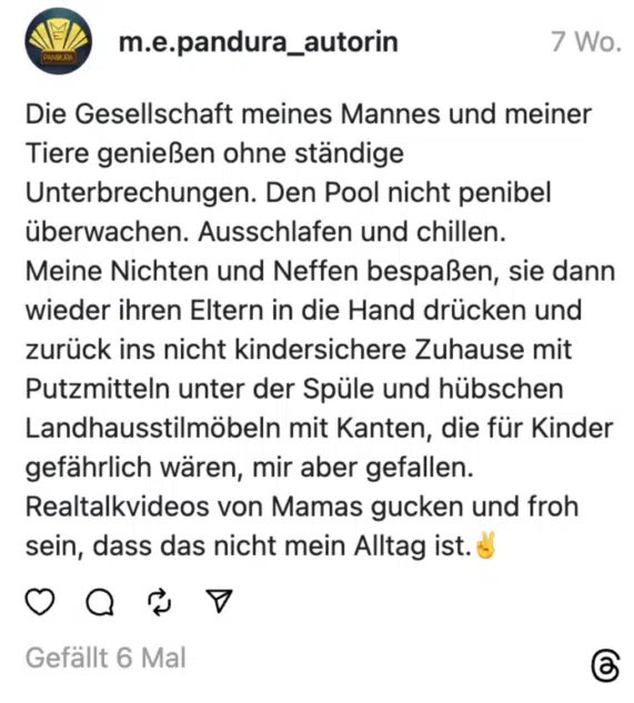 Die Gesellschaft meines Mannes und meiner Tiere genießen ohne ständige Unterbrechungen. Den Pool nicht penibel überwachen. Ausschlafen und chillen.
Meine Nichten und Neffen bespaßen, sie dann wieder ihren Eltern in die Hand drücken und zurück ins nicht kindersichere Zuhause mit Putzmitteln unter der Spüle und hübschen Landhausstilmöbeln mit Kanten, die für Kinder gefährlich wären, mir aber gefallen. Realtalkvideos von Mamas gucken und froh sein, dass das nicht mein Alltag ist.✌️