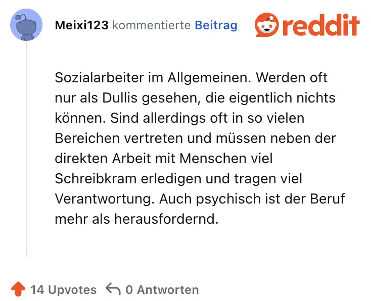 Sozialarbeiter im Allgemeinen. Werden oft nur als Dullis gesehen, die eigentlich nichts können. Sind allerdings oft in so vielen Bereichen vertreten und müssen neben der direkten Arbeit mit Menschen viel Schreibkram erledigen und tragen viel Verantwortung. Auch psychisch ist der Beruf mehr als herausfordernd.