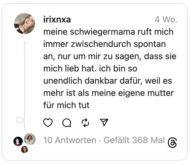meine schwiegermama ruft mich immer zwischendurch spontan an, nur um mir zu sagen, dass sie mich lieb hat. ich bin so unendlich dankbar dafür, weil es mehr ist als meine eigene mutter für mich tut