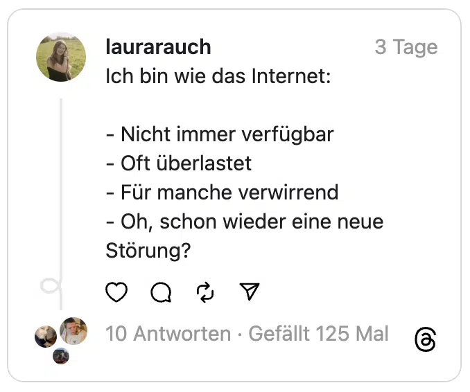 Ich bin wie das Internet:
- Nicht immer verfügbar
- Oft überlastet
- Für manche verwirrend
- Oh, schon wieder eine neue Störung?