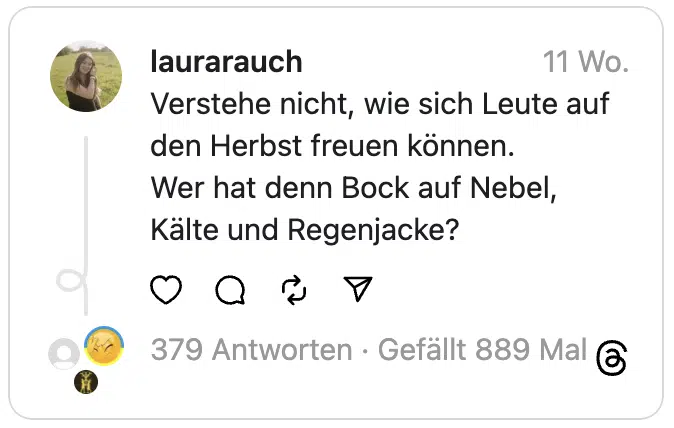 Verstehe nicht, wie sich Leute auf den Herbst freuen können.
Wer hat denn Bock auf Nebel, Kälte und Regenjacke?