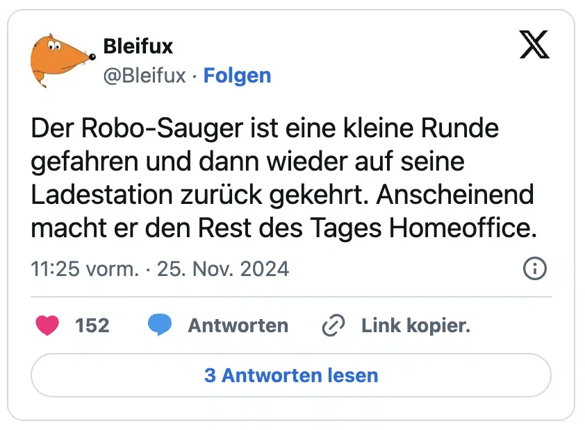 Der Robo-Sauger ist eine kleine Runde gefahren und dann wieder auf seine Ladestation zurück gekehrt. Anscheinend macht er den Rest des Tages Homeoffice.
— Bleifux (@Bleifux)
