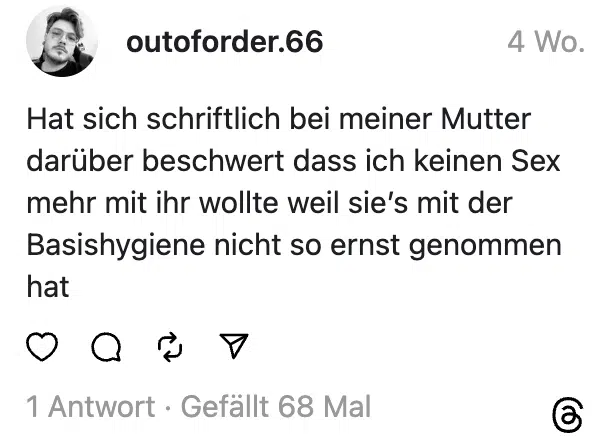 Hat sich schriftlich bei meiner Mutter darüber beschwert dass ich keinen Sex mehr mit ihr wollte weil sie’s mit der Basishygiene nicht so ernst genommen hat