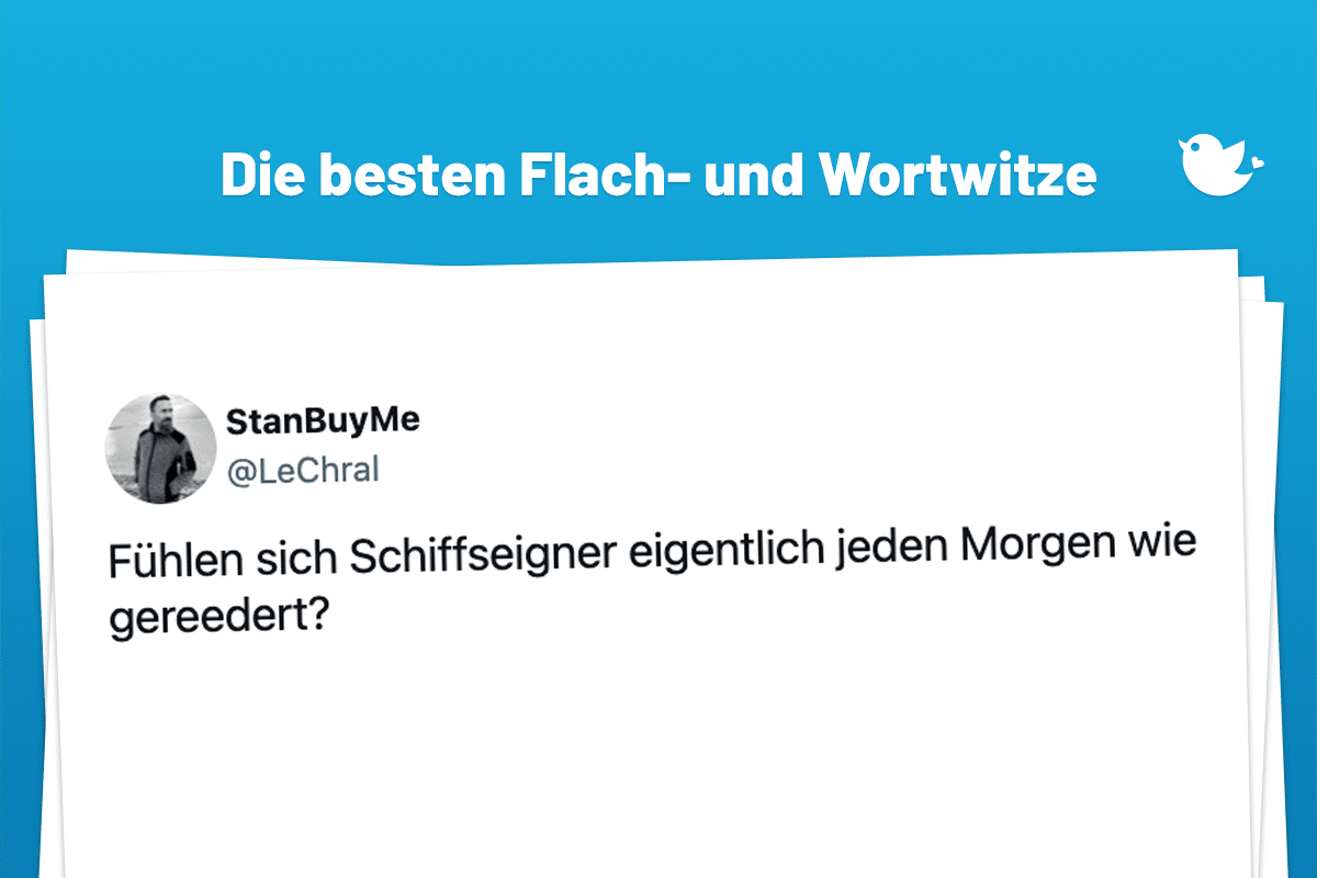 Die besten Flach- und Wortwitze: Fühlen sich Schiffseigner eigentlich jeden Morgen wie gereedert?