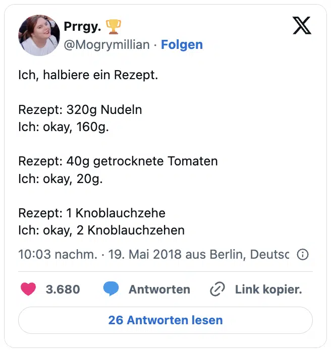 Ich, halbiere ein Rezept.

Rezept: 320g Nudeln
Ich: okay, 160g.

Rezept: 40g getrocknete Tomaten
Ich: okay, 20g.

Rezept: 1 Knoblauchzehe
Ich: okay, 2 Knoblauchzehen