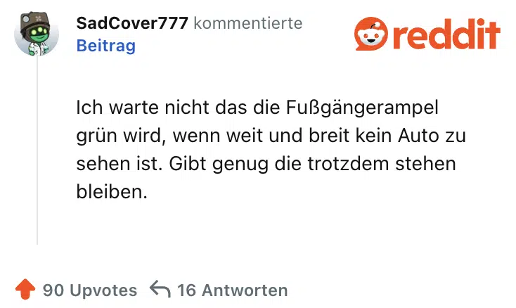 Ich warte nicht das die Fußgängerampel grün wird, wenn weit und breit kein Auto zu sehen ist. Gibt genug die trotzdem stehen bleiben.