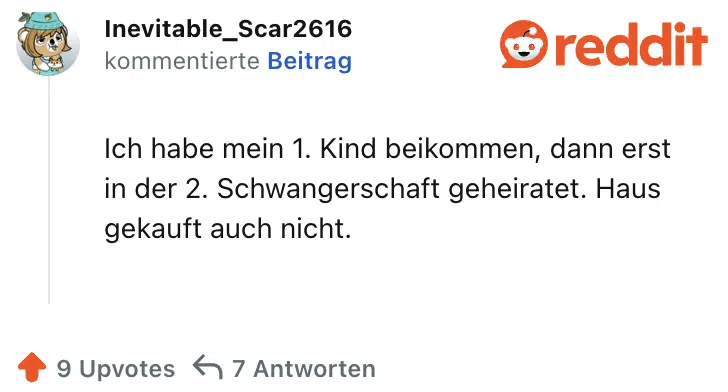 Ich habe mein 1. Kind beikommen, dann erst in der 2. Schwangerschaft geheiratet. Haus gekauft auch nicht.