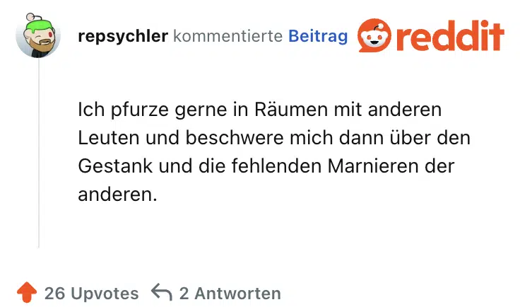 Ich pfurze gerne in Räumen mit anderen Leuten und beschwere mich dann über den Gestank und die fehlenden Marnieren der anderen.