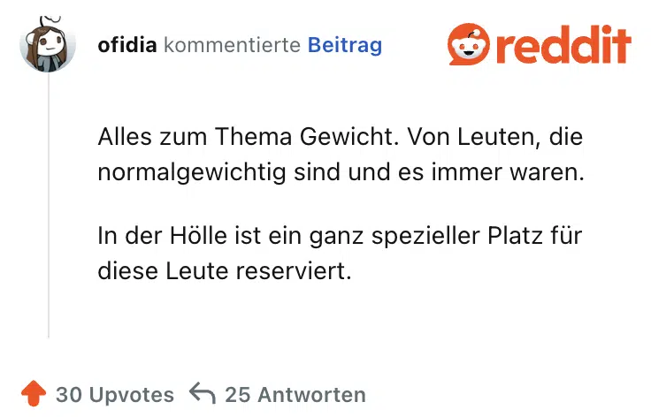 Alles zum Thema Gewicht. Von Leuten, die normalgewichtig sind und es immer waren.

In der Hölle ist ein ganz spezieller Platz für diese Leute reserviert.