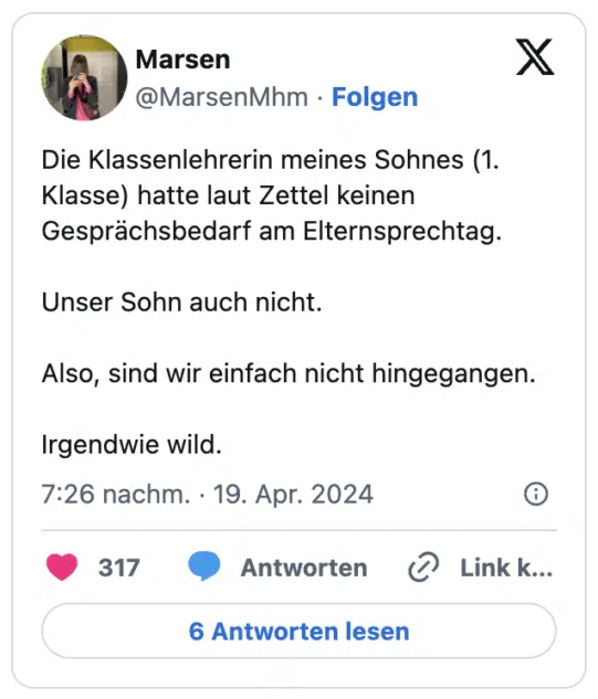 Die Klassenlehrerin meines Sohnes (1. Klasse) hatte laut Zettel keinen Gesprächsbedarf am Elternsprechtag.
Unser Sohn auch nicht.
Also, sind wir einfach nicht hingegangen.
Irgendwie wild.