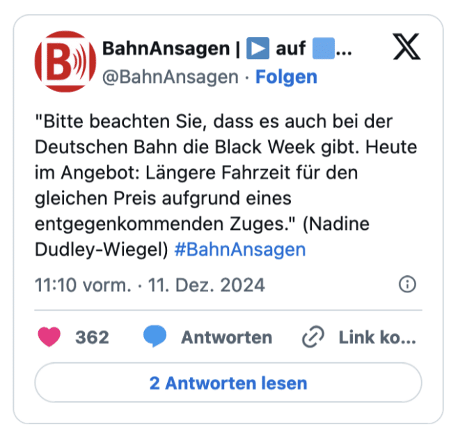 "Bitte beachten Sie, dass es auch bei der Deutschen Bahn die Black Week gibt. Heute im Angebot: Längere Fahrzeit für den gleichen Preis aufgrund eines entgegenkommenden Zuges." (Nadine Dudley-Wiegel) #BahnAnsagen