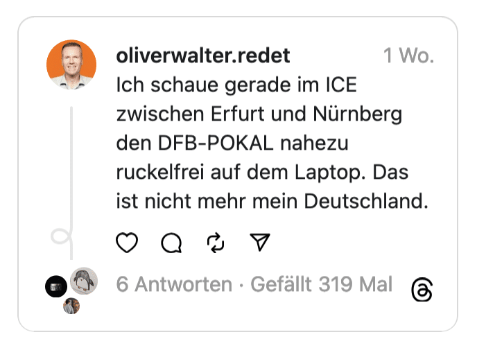 h schaue gerade im ICE zwischen Erfurt und Nürnberg den DFB-POKAL nahezu ruckelfrei auf dem Laptop. Das ist nicht mehr mein Deutschland.