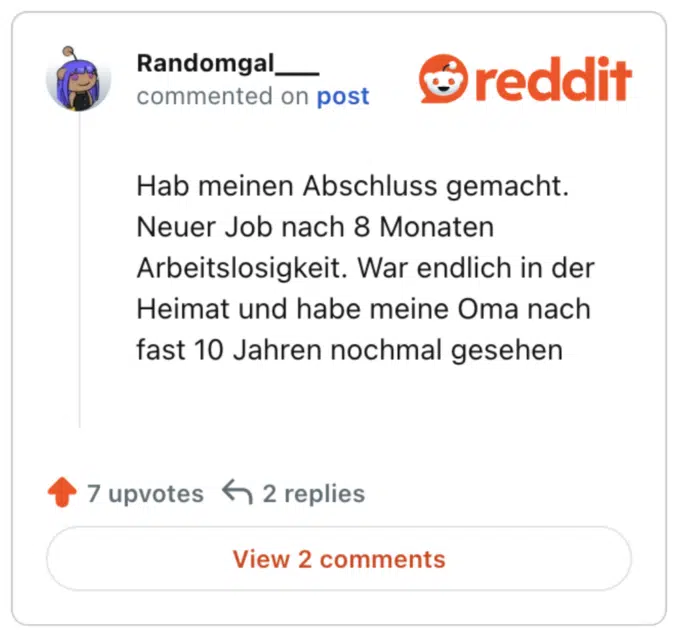 
Hab meinen Abschluss gemacht. Neuer Job nach 8 Monaten Arbeitslosigkeit. War endlich in der Heimat und habe meine Oma nach fast 10 Jahren nochmal gesehen