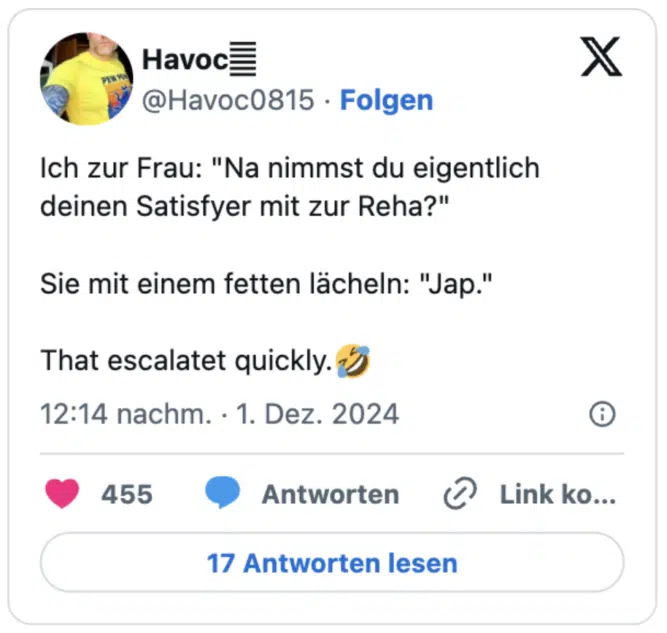 Ich zur Frau: "Na nimmst du eigentlich deinen Satisfyer mit zur Reha?"

Sie mit einem fetten lächeln: "Jap."

That escalatet quickly.🤣