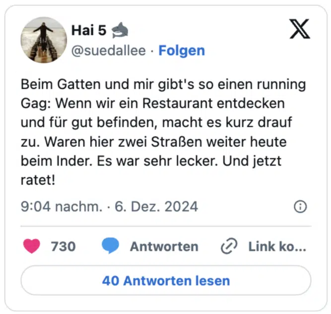 Beim Gatten und mir gibt's so einen running Gag: Wenn wir ein Restaurant entdecken und für gut befinden, macht es kurz drauf zu. Waren hier zwei Straßen weiter heute beim Inder. Es war sehr lecker. Und jetzt ratet!