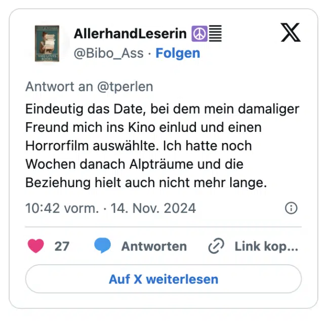 Eindeutig das Date, bei dem mein damaliger Freund mich ins Kino einlud und einen Horrorfilm auswählte. Ich hatte noch Wochen danach Alpträume und die Beziehung hielt auch nicht mehr lange.