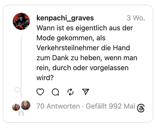Wann ist es eigentlich aus der Mode gekommen, als Verkehrsteilnehmer die Hand zum Dank zu heben, wenn man rein, durch oder vorgelassen wird?
