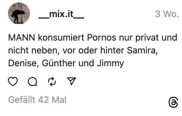 MANN konsumiert Pornos nur privat und nicht neben, vor oder hinter Samira, Denise, Günther und Jimmy