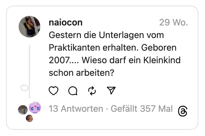 Gestern die Unterlagen vom Praktikanten erhalten. Geboren 2007.... Wieso darf ein Kleinkind schon arbeiten?
