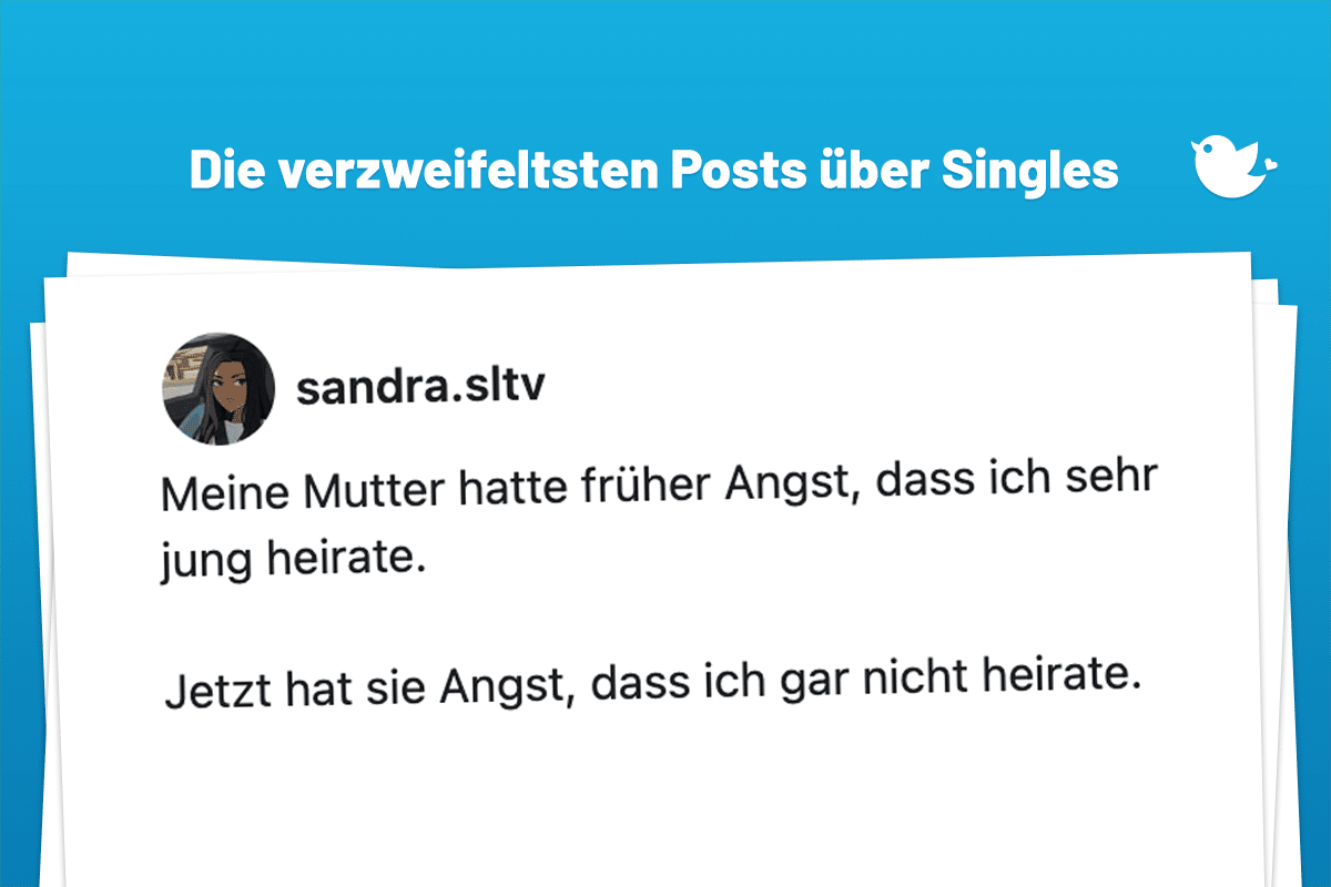 Meine Mutter hatte früher Angst, dass ich sehr jung heirate. Jetzt hat sie Angst, dass ich gar nicht heirate.